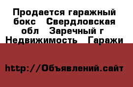 Продается гаражный бокс - Свердловская обл., Заречный г. Недвижимость » Гаражи   